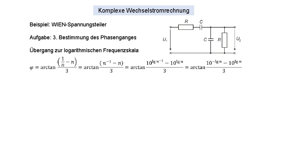 Komplexe Wechselstromrechnung Beispiel: WIEN-Spannungsteiler Aufgabe: 3. Bestimmung des Phasenganges Übergang zur logarithmischen Frequenzskala 