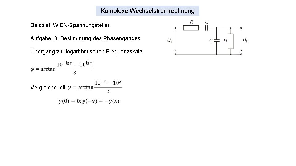 Komplexe Wechselstromrechnung Beispiel: WIEN-Spannungsteiler Aufgabe: 3. Bestimmung des Phasenganges Übergang zur logarithmischen Frequenzskala Vergleiche