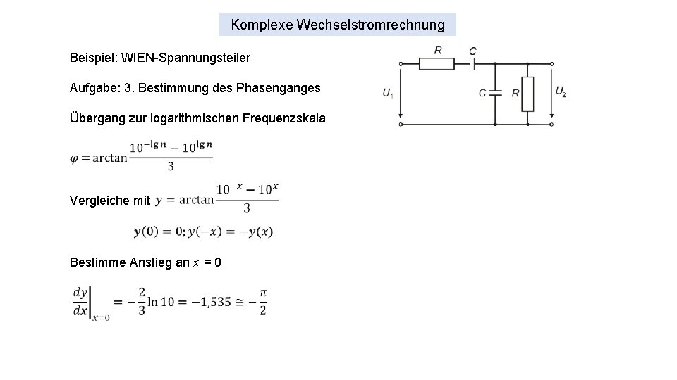 Komplexe Wechselstromrechnung Beispiel: WIEN-Spannungsteiler Aufgabe: 3. Bestimmung des Phasenganges Übergang zur logarithmischen Frequenzskala Vergleiche