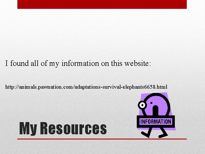 I found all of my information on this website: http: //animals. pawnation. com/adaptations-survival-elephants 6658.