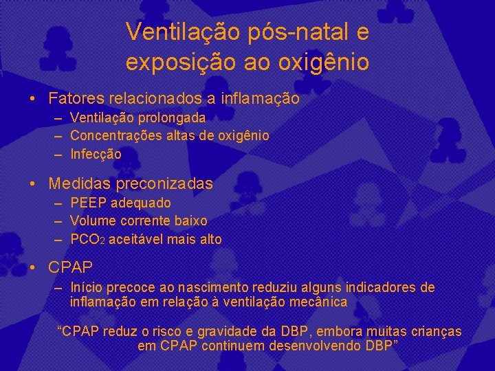 Ventilação pós-natal e exposição ao oxigênio • Fatores relacionados a inflamação – Ventilação prolongada