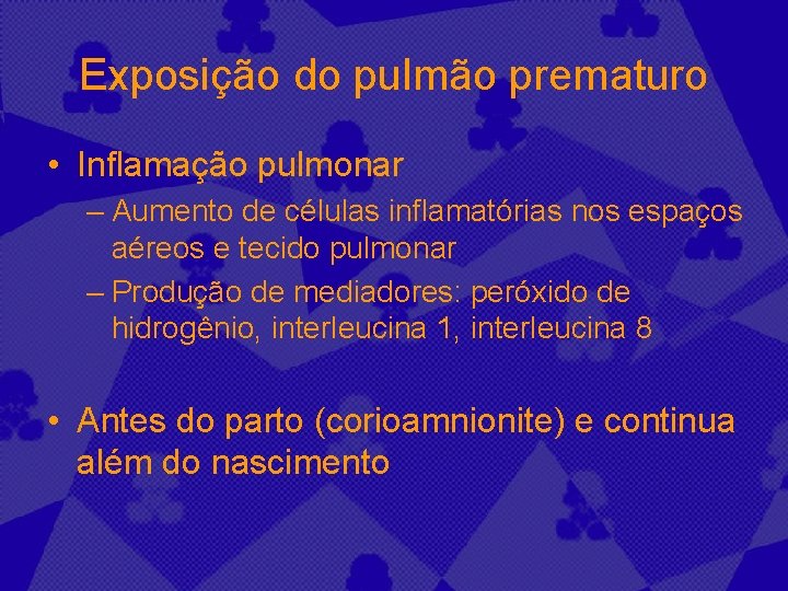 Exposição do pulmão prematuro • Inflamação pulmonar – Aumento de células inflamatórias nos espaços