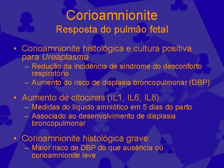 Corioamnionite Resposta do pulmão fetal • Corioamnionite histológica e cultura positiva para Ureaplasma –