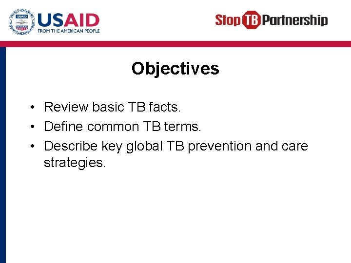 Objectives • Review basic TB facts. • Define common TB terms. • Describe key