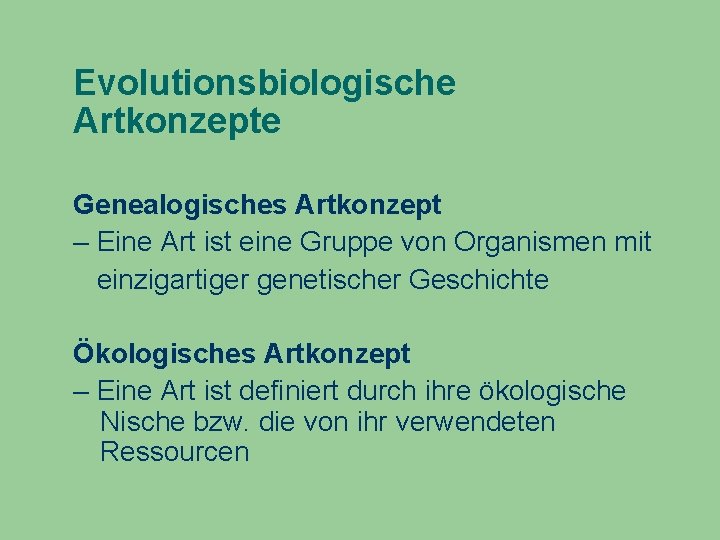 Evolutionsbiologische Artkonzepte Genealogisches Artkonzept – Eine Art ist eine Gruppe von Organismen mit einzigartiger