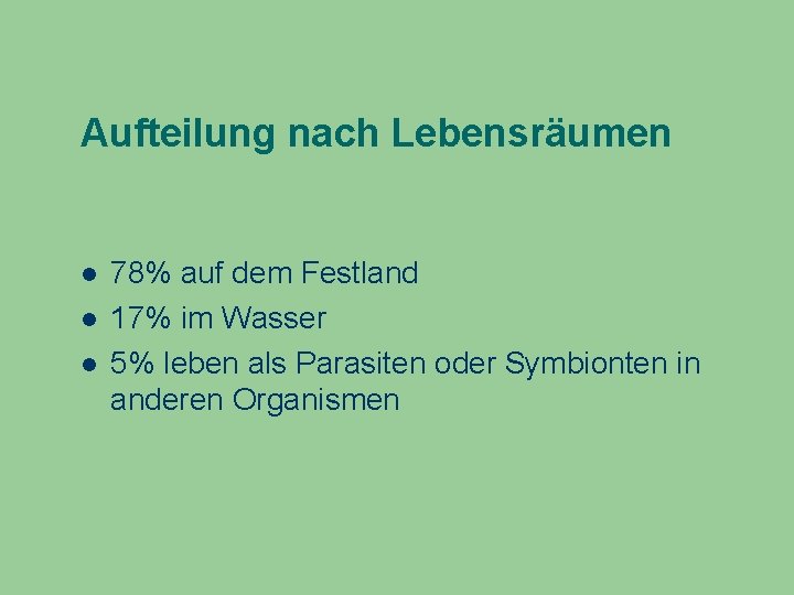 Aufteilung nach Lebensräumen 78% auf dem Festland 17% im Wasser 5% leben als Parasiten