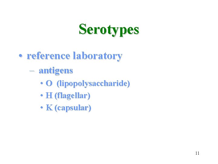 Serotypes • reference laboratory – antigens • O (lipopolysaccharide) • H (flagellar) • K