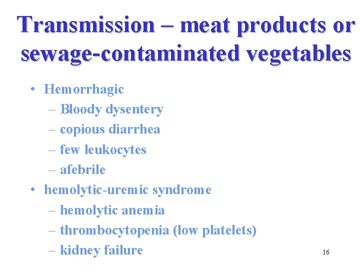 Transmission – meat products or sewage-contaminated vegetables • Hemorrhagic – Bloody dysentery – copious