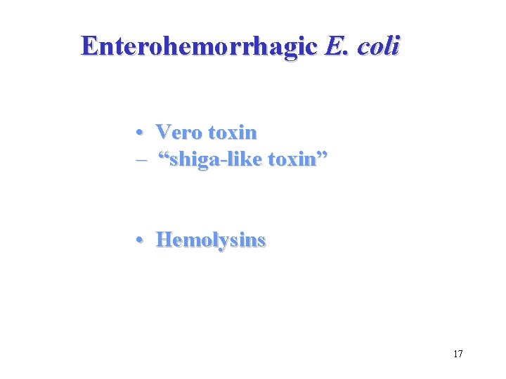 Enterohemorrhagic E. coli • Vero toxin – “shiga-like toxin” • Hemolysins 17 