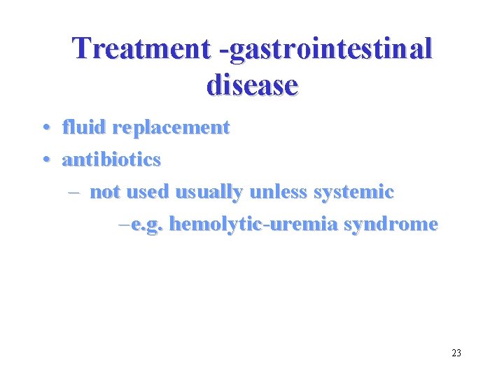 Treatment -gastrointestinal disease • fluid replacement • antibiotics – not used usually unless systemic