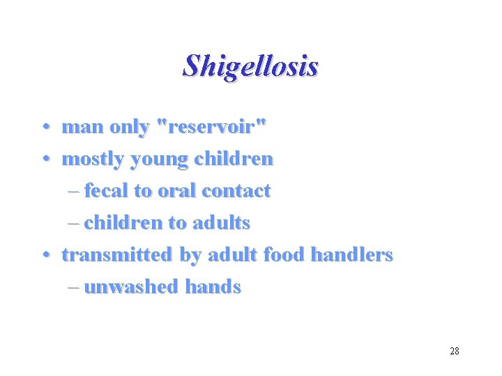 Shigellosis • man only "reservoir" • mostly young children – fecal to oral contact