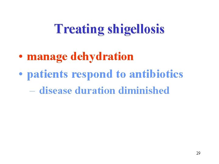 Treating shigellosis • manage dehydration • patients respond to antibiotics – disease duration diminished