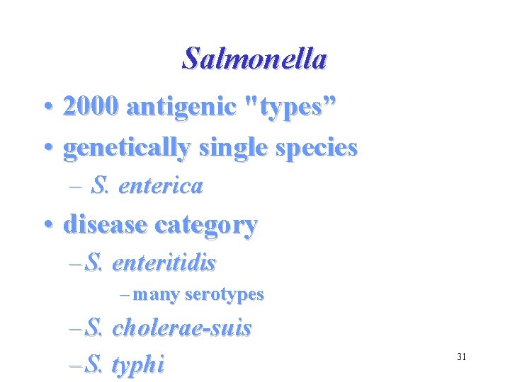 Salmonella • 2000 antigenic "types” • genetically single species – S. enterica • disease