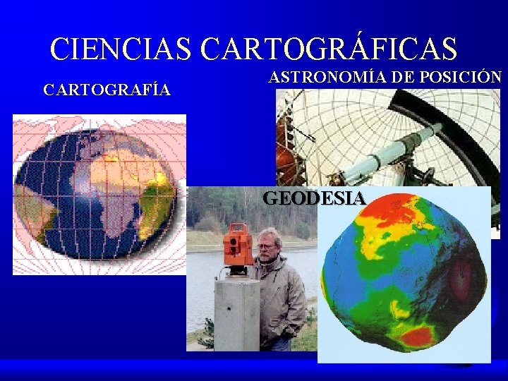 CIENCIAS CARTOGRÁFICAS CARTOGRAFÍA ASTRONOMÍA DE POSICIÓN GEODESIA 