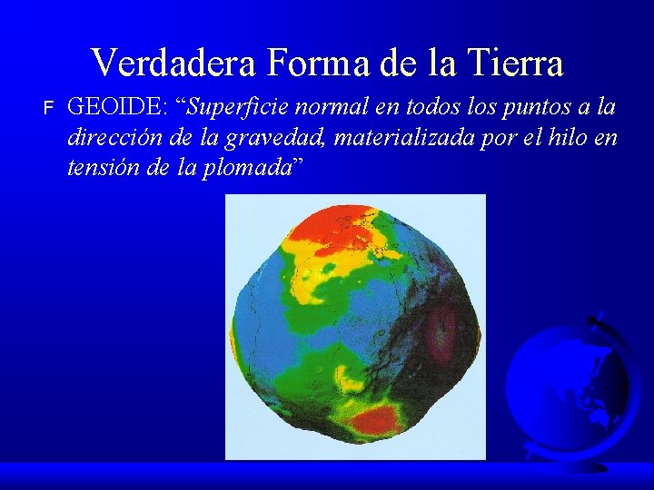 Verdadera Forma de la Tierra F GEOIDE: “Superficie normal en todos los puntos a