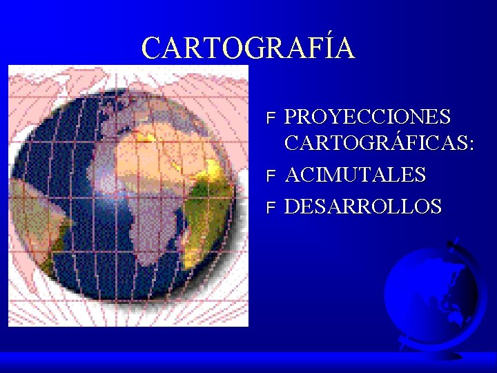 CARTOGRAFÍA F F F PROYECCIONES CARTOGRÁFICAS: ACIMUTALES DESARROLLOS 