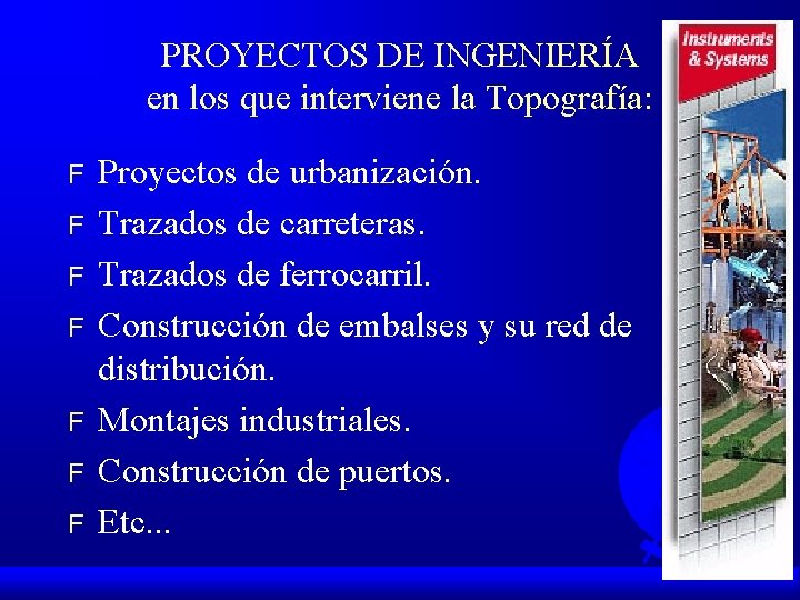 PROYECTOS DE INGENIERÍA en los que interviene la Topografía: F F F F Proyectos