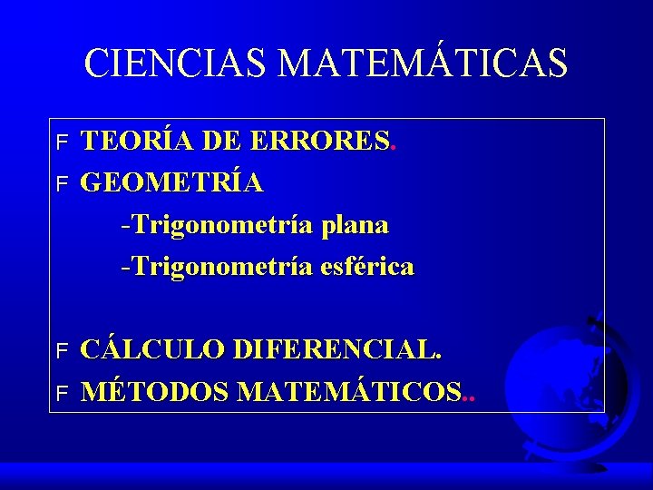 CIENCIAS MATEMÁTICAS F F TEORÍA DE ERRORES. GEOMETRÍA -Trigonometría plana -Trigonometría esférica CÁLCULO DIFERENCIAL.