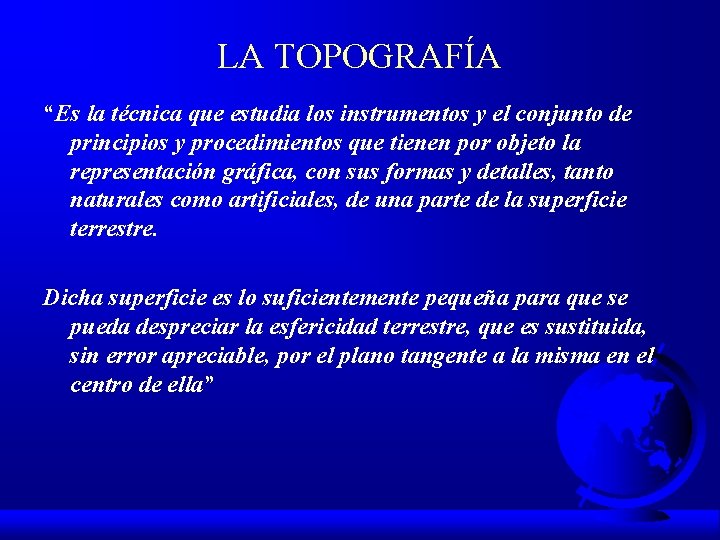 LA TOPOGRAFÍA “Es la técnica que estudia los instrumentos y el conjunto de principios