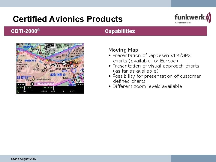 Certified Avionics Products CDTI-2000® Capabilities Moving Map • Presentation of Jeppesen VFR/GPS charts (available
