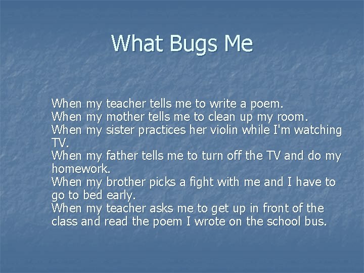 What Bugs Me When my teacher tells me to write a poem. When my