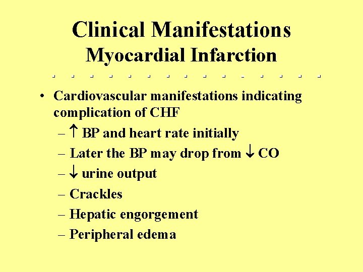 Clinical Manifestations Myocardial Infarction • Cardiovascular manifestations indicating complication of CHF – BP and