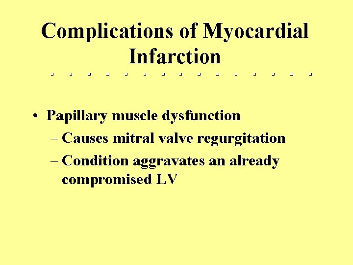 Complications of Myocardial Infarction • Papillary muscle dysfunction – Causes mitral valve regurgitation –