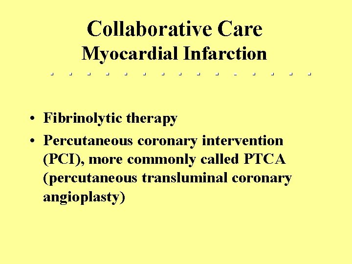 Collaborative Care Myocardial Infarction • Fibrinolytic therapy • Percutaneous coronary intervention (PCI), more commonly