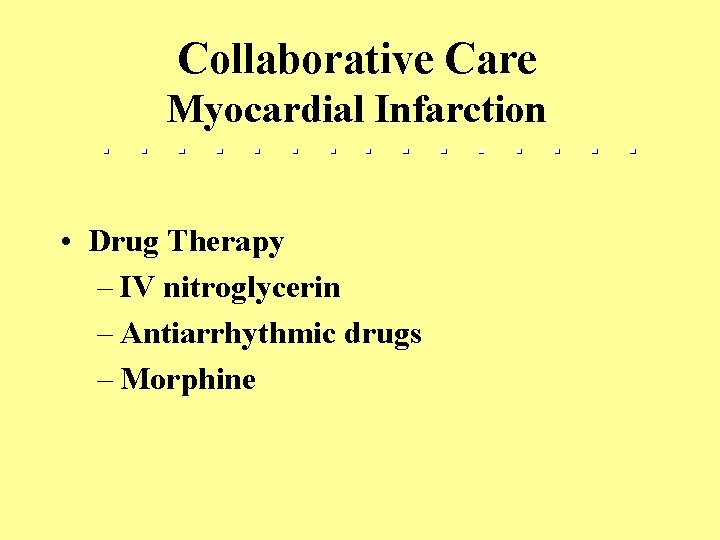 Collaborative Care Myocardial Infarction • Drug Therapy – IV nitroglycerin – Antiarrhythmic drugs –