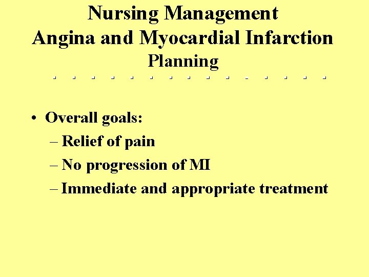 Nursing Management Angina and Myocardial Infarction Planning • Overall goals: – Relief of pain