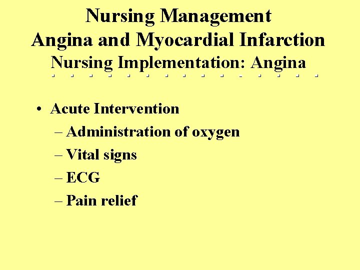 Nursing Management Angina and Myocardial Infarction Nursing Implementation: Angina • Acute Intervention – Administration
