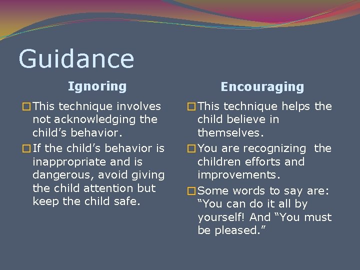 Guidance Ignoring �This technique involves not acknowledging the child’s behavior. �If the child’s behavior