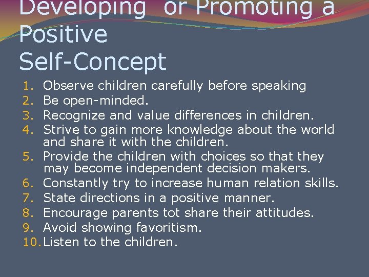 Developing or Promoting a Positive Self-Concept Observe children carefully before speaking Be open-minded. Recognize