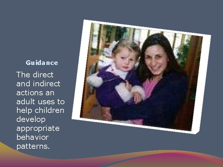Guidance The direct and indirect actions an adult uses to help children develop appropriate