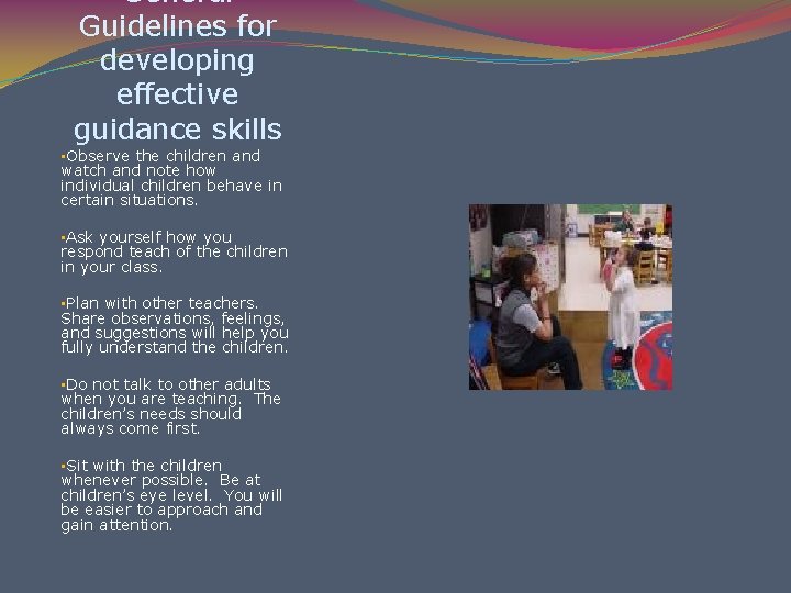 General Guidelines for developing effective guidance skills • Observe the children and watch and