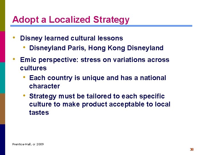 Adopt a Localized Strategy • Disney learned cultural lessons • Disneyland Paris, Hong Kong