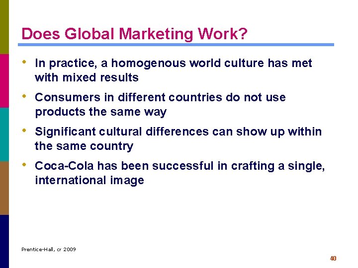 Does Global Marketing Work? • In practice, a homogenous world culture has met with