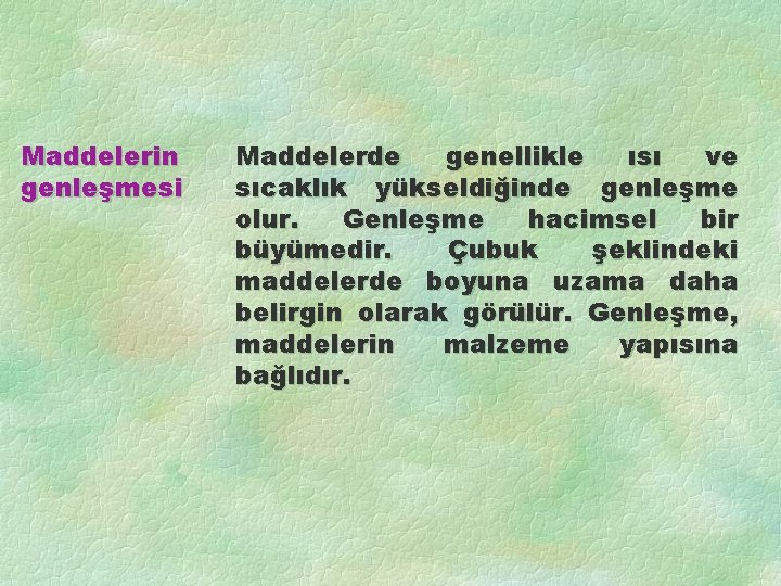 Maddelerin genleşmesi Maddelerde genellikle ısı ve sıcaklık yükseldiğinde genleşme olur. Genleşme hacimsel bir büyümedir.