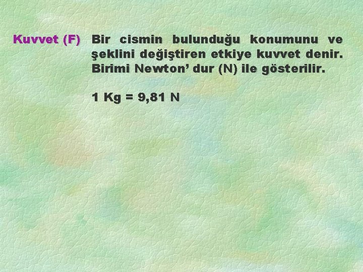 Kuvvet (F) Bir cismin bulunduğu konumunu ve şeklini değiştiren etkiye kuvvet denir. Birimi Newton’