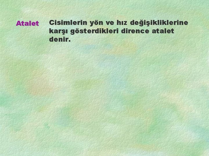 Atalet Cisimlerin yön ve hız değişikliklerine karşı gösterdikleri dirence atalet denir. 