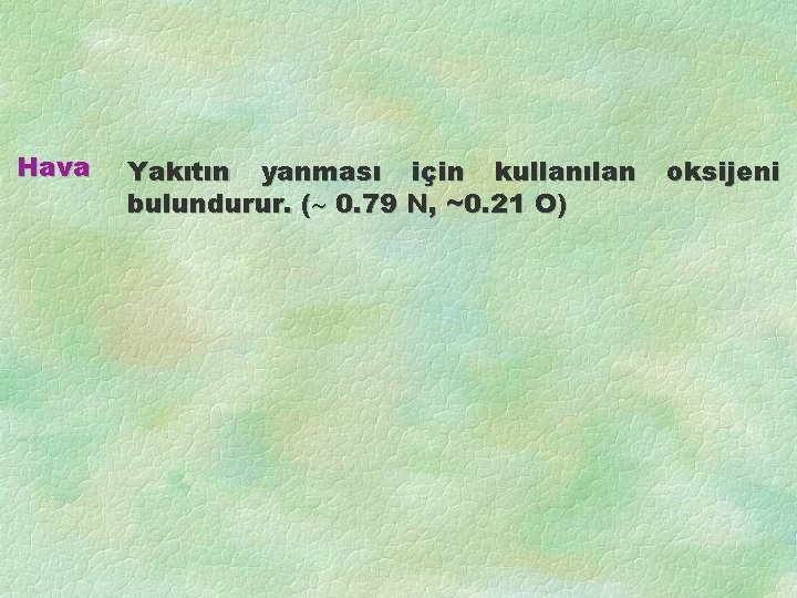 Hava Yakıtın yanması için kullanılan bulundurur. ( 0. 79 N, ~0. 21 O) oksijeni