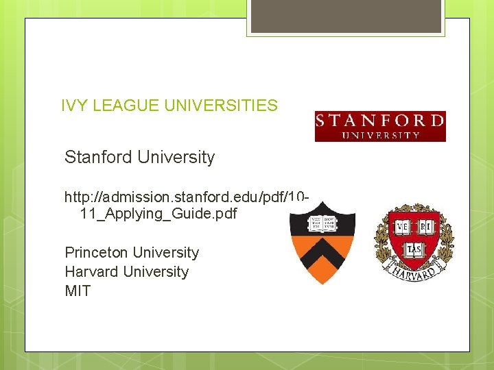 IVY LEAGUE UNIVERSITIES Stanford University http: //admission. stanford. edu/pdf/1011_Applying_Guide. pdf Princeton University Harvard University