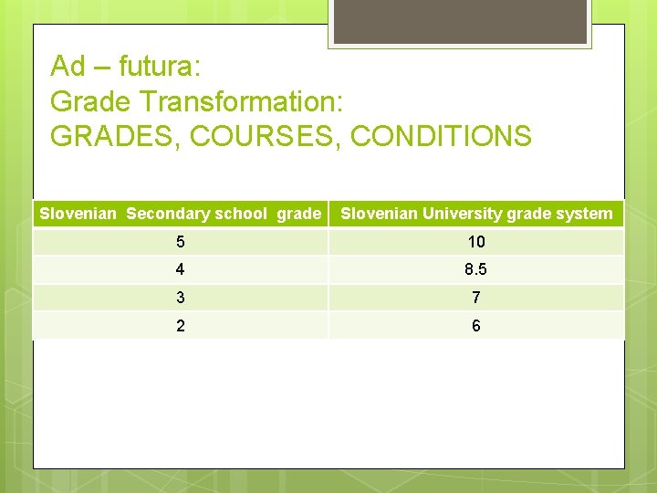 Ad – futura: Grade Transformation: GRADES, COURSES, CONDITIONS Slovenian Secondary school grade Slovenian University