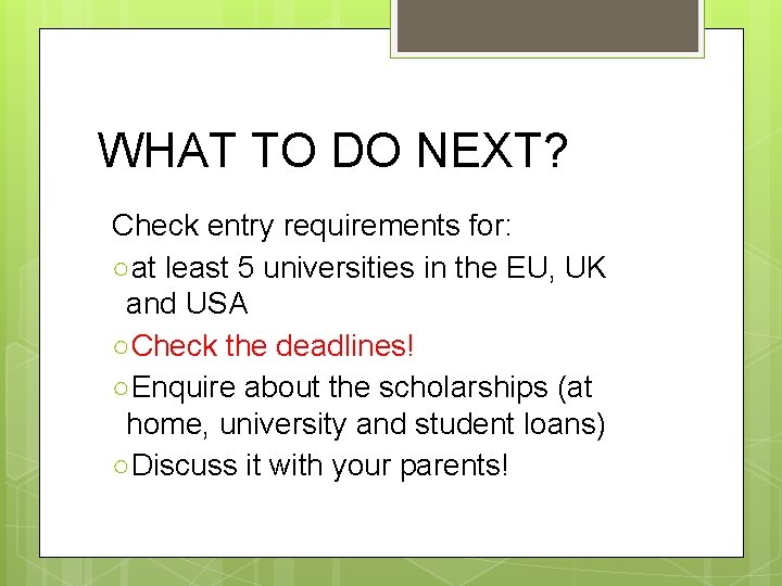 WHAT TO DO NEXT? Check entry requirements for: ○at least 5 universities in the