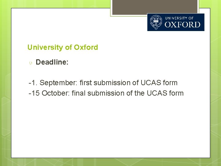University of Oxford ○ Deadline: -1. September: first submission of UCAS form -15 October: