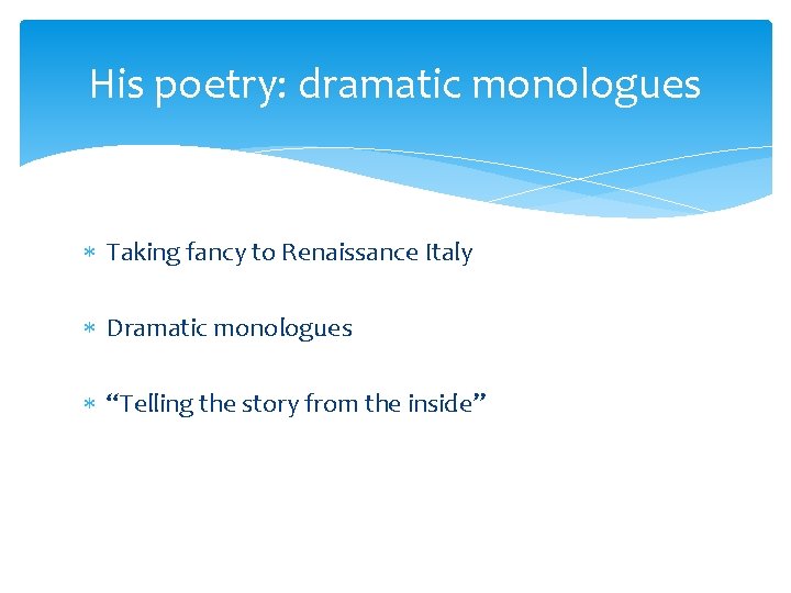 His poetry: dramatic monologues Taking fancy to Renaissance Italy Dramatic monologues “Telling the story