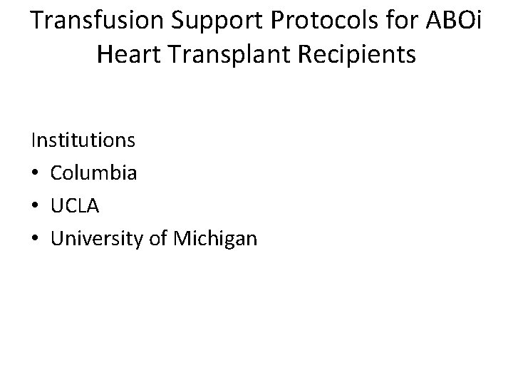 Transfusion Support Protocols for ABOi Heart Transplant Recipients Institutions • Columbia • UCLA •