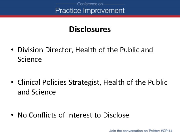 Disclosures • Division Director, Health of the Public and Science • Clinical Policies Strategist,