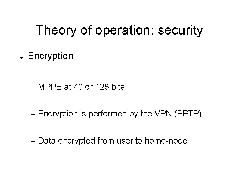 Theory of operation: security ● Encryption – MPPE at 40 or 128 bits –