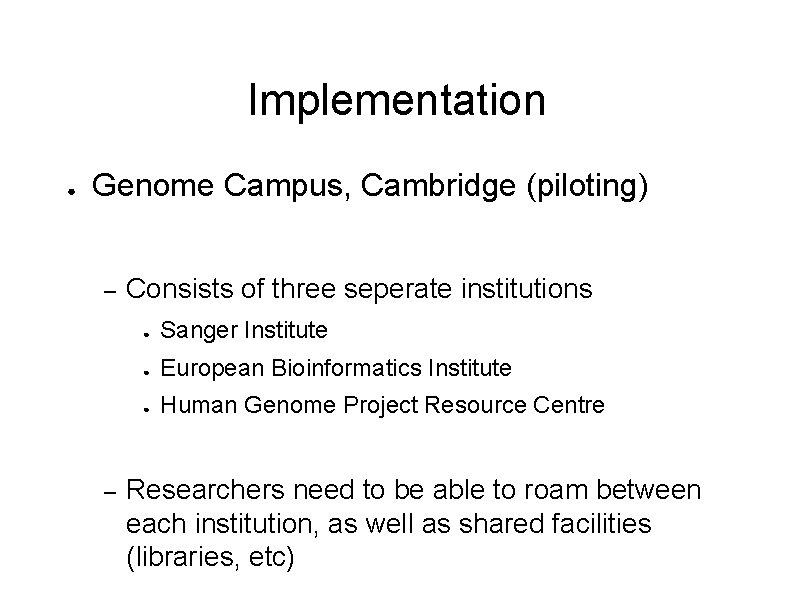 Implementation ● Genome Campus, Cambridge (piloting) – – Consists of three seperate institutions ●
